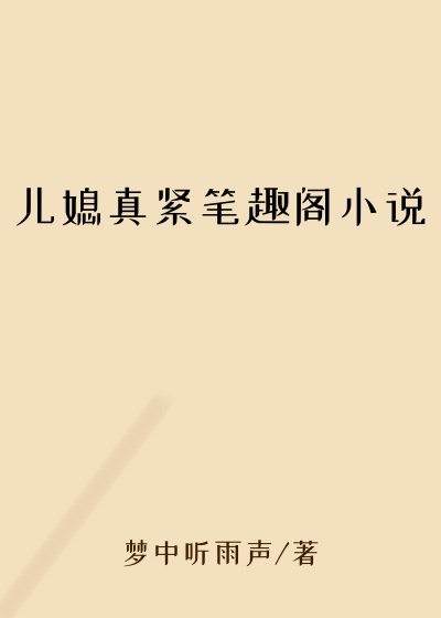 儿媳真紧笔趣阁小说