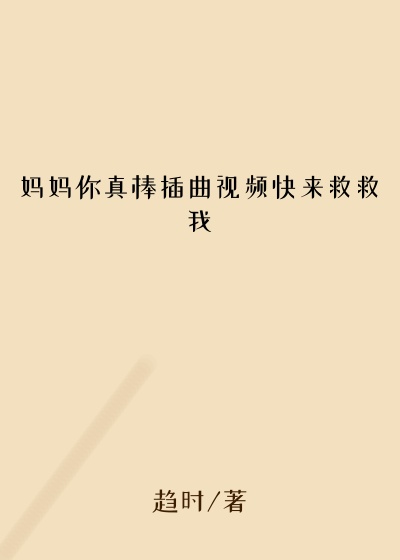 妈妈你真棒插曲视频快来救救我