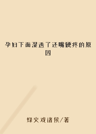 孕妇下面湿透了还嘴硬疼的原因