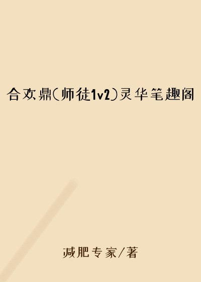 合欢鼎(师徒1v2)灵华笔趣阁