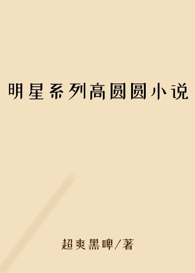 明星系列高圆圆小说