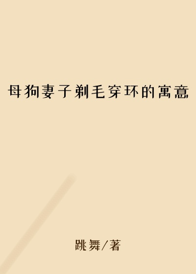 母狗妻子剃毛穿环的寓意