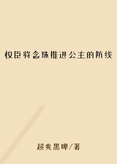 权臣将念珠推进公主的防线