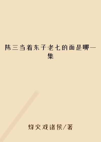 陈三当着东子老七的面是哪一集